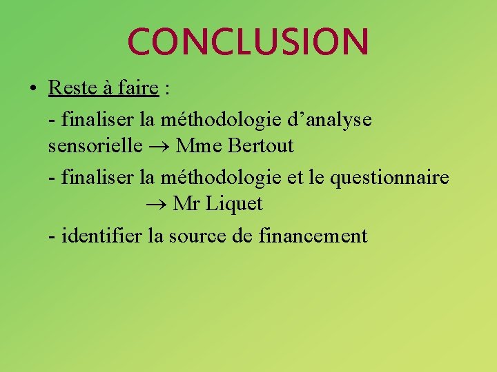 CONCLUSION • Reste à faire : - finaliser la méthodologie d’analyse sensorielle Mme Bertout