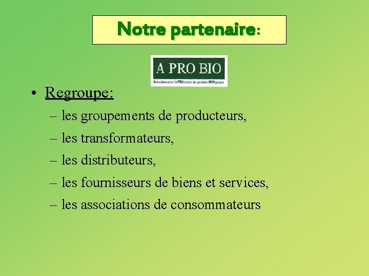 Notre partenaire: • Regroupe: – les groupements de producteurs, – les transformateurs, – les