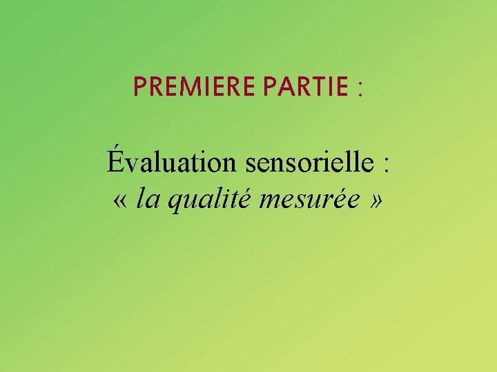 PREMIERE PARTIE : Évaluation sensorielle : « la qualité mesurée » 