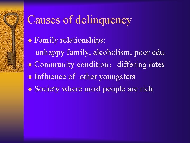 Causes of delinquency ¨ Family relationships: unhappy family, alcoholism, poor edu. ¨ Community condition：differing