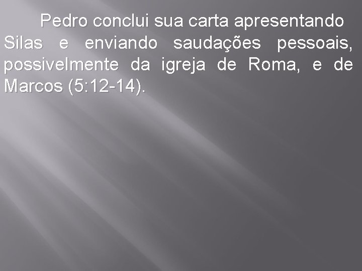 Pedro conclui sua carta apresentando Silas e enviando saudações pessoais, possivelmente da igreja de