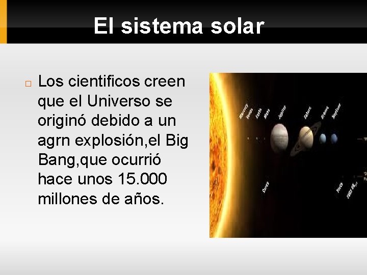 El sistema solar � Los cientificos creen que el Universo se originó debido a