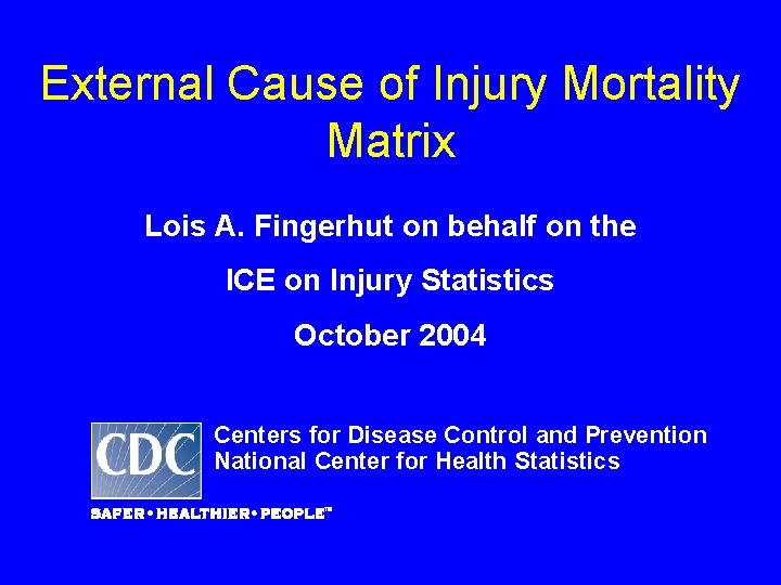 External Cause of Injury Mortality Matrix Lois A. Fingerhut on behalf on the ICE