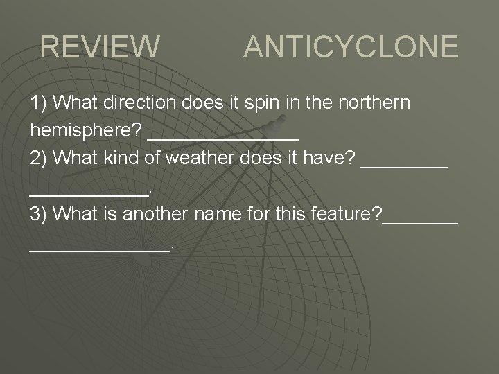 REVIEW ANTICYCLONE 1) What direction does it spin in the northern hemisphere? _______ 2)