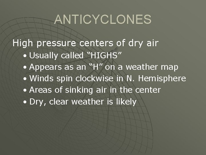 ANTICYCLONES High pressure centers of dry air • Usually called “HIGHS” • Appears as
