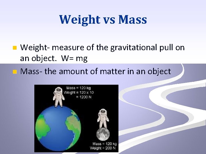 Weight vs Mass Weight- measure of the gravitational pull on an object. W= mg