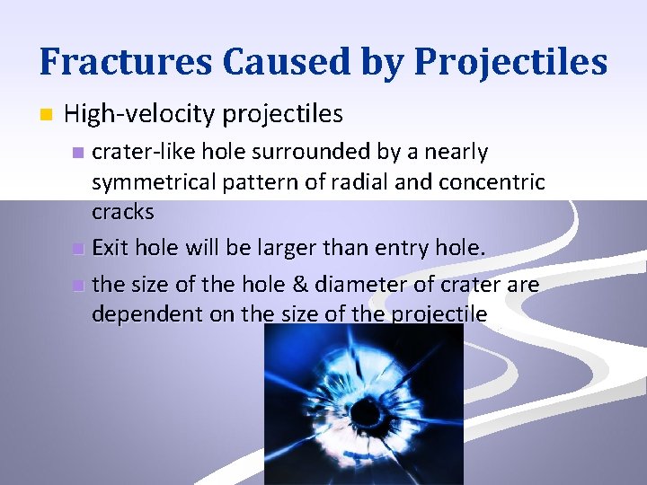Fractures Caused by Projectiles n High-velocity projectiles crater-like hole surrounded by a nearly symmetrical