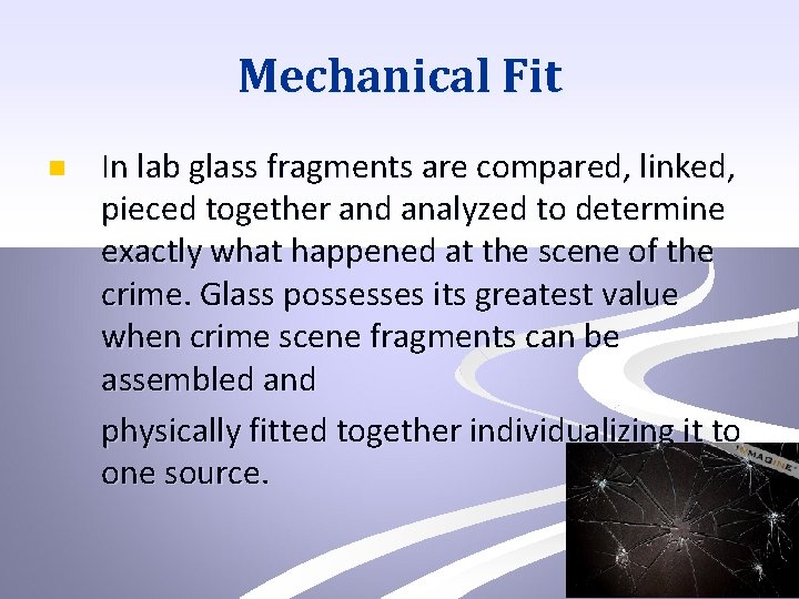 Mechanical Fit n In lab glass fragments are compared, linked, pieced together and analyzed