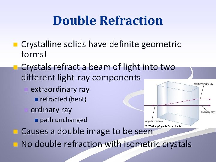 Double Refraction Crystalline solids have definite geometric forms! n Crystals refract a beam of