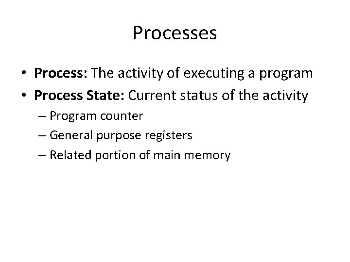 Processes • Process: The activity of executing a program • Process State: Current status