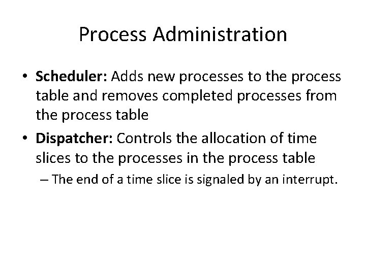 Process Administration • Scheduler: Adds new processes to the process table and removes completed