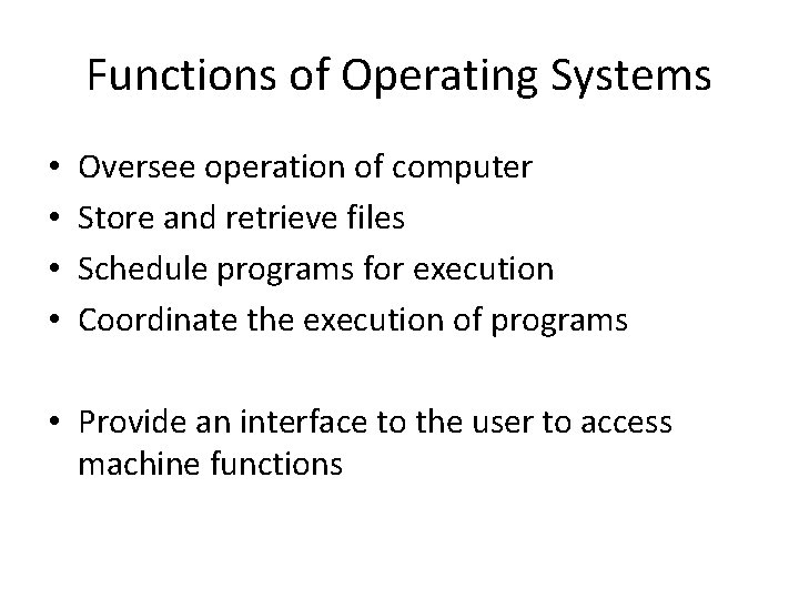 Functions of Operating Systems • • Oversee operation of computer Store and retrieve files