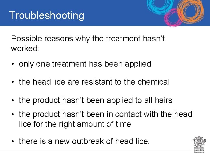 Troubleshooting Possible reasons why the treatment hasn’t worked: • only one treatment has been