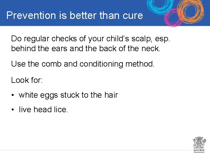 Prevention is better than cure Do regular checks of your child’s scalp, esp. behind