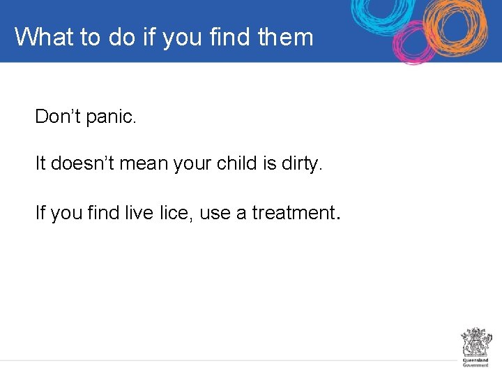 What to do if you find them Don’t panic. It doesn’t mean your child
