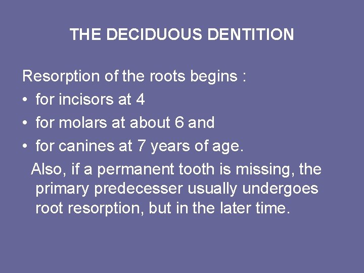 THE DECIDUOUS DENTITION Resorption of the roots begins : • for incisors at 4 THE DECIDUOUS DENTITION Resorption of the roots begins : • for incisors at 4