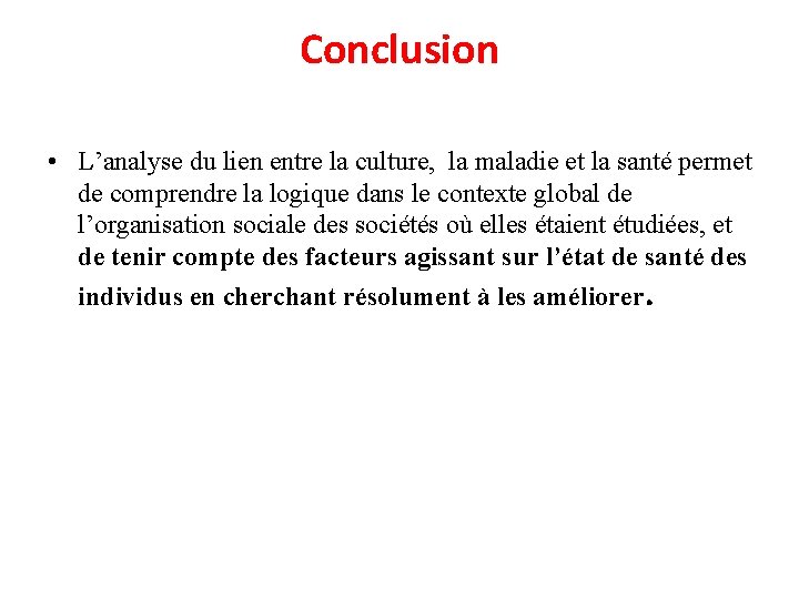 Conclusion • L’analyse du lien entre la culture, la maladie et la santé permet