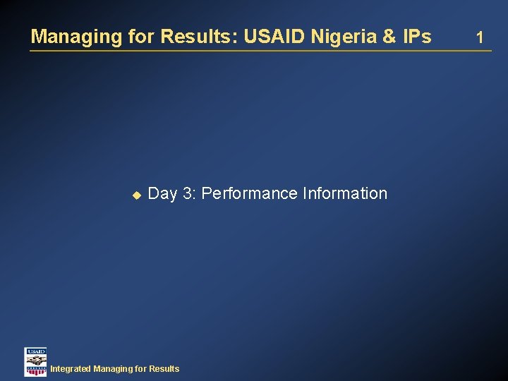 Managing for Results: USAID Nigeria & IPs u Day 3: Performance Information Integrated Managing