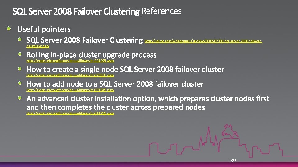 References http: //sqlcat. com/whitepapers/archive/2009/07/08/sql-server-2008 -failoverclustering. aspx http: //msdn. microsoft. com/en-us/library/ms 191295. aspx http: //msdn.