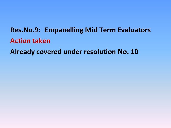 Res. No. 9: Empanelling Mid Term Evaluators Action taken Already covered under resolution No.