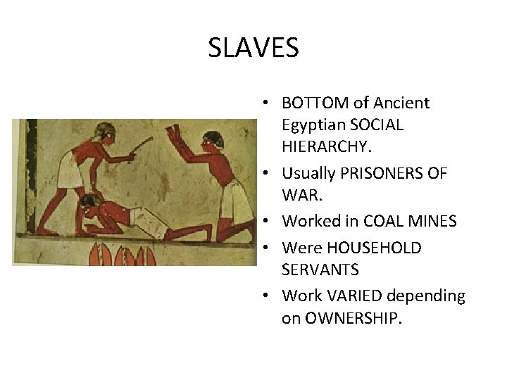 SLAVES • BOTTOM of Ancient Egyptian SOCIAL HIERARCHY. • Usually PRISONERS OF WAR. •
