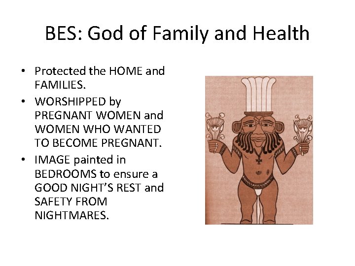 BES: God of Family and Health • Protected the HOME and FAMILIES. • WORSHIPPED