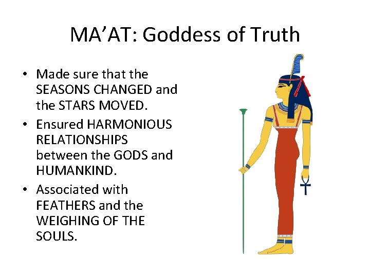 MA’AT: Goddess of Truth • Made sure that the SEASONS CHANGED and the STARS