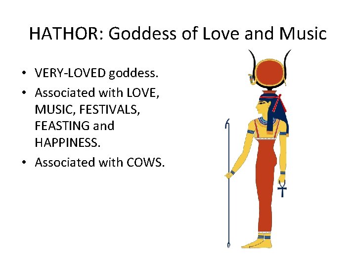 HATHOR: Goddess of Love and Music • VERY-LOVED goddess. • Associated with LOVE, MUSIC,