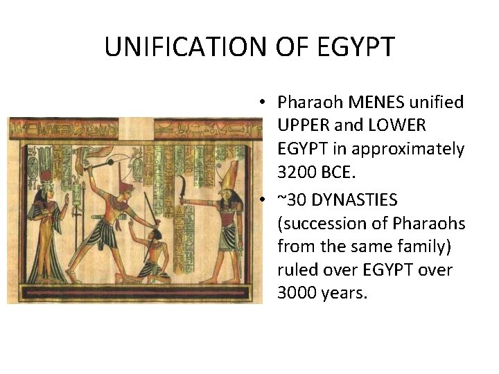 UNIFICATION OF EGYPT • Pharaoh MENES unified UPPER and LOWER EGYPT in approximately 3200
