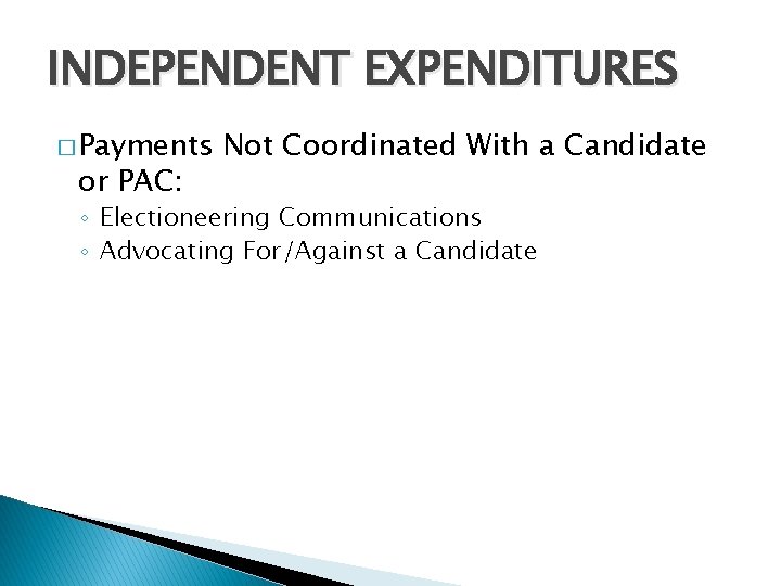 INDEPENDENT EXPENDITURES � Payments or PAC: Not Coordinated With a Candidate ◦ Electioneering Communications