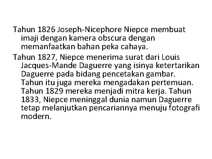 Tahun 1826 Joseph-Nicephore Niepce membuat imaji dengan kamera obscura dengan memanfaatkan bahan peka cahaya.