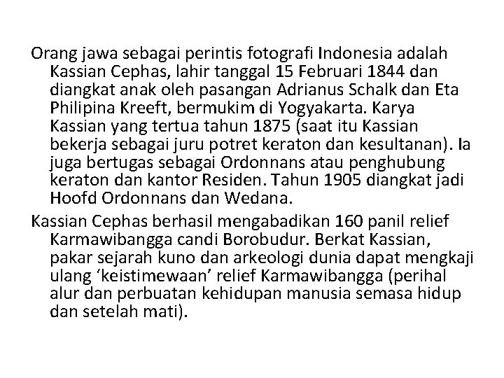 Orang jawa sebagai perintis fotografi Indonesia adalah Kassian Cephas, lahir tanggal 15 Februari 1844