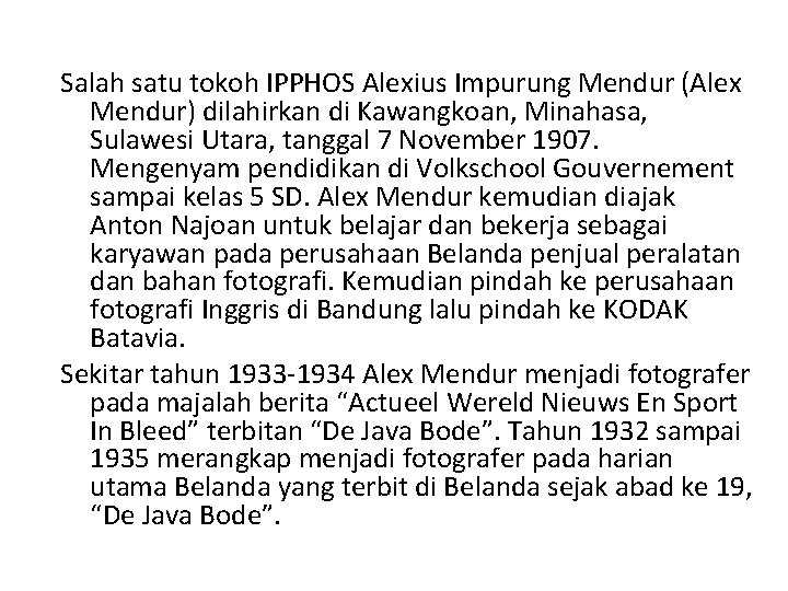 Salah satu tokoh IPPHOS Alexius Impurung Mendur (Alex Mendur) dilahirkan di Kawangkoan, Minahasa, Sulawesi