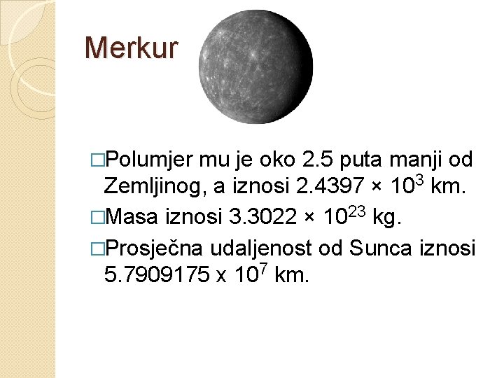 Merkur �Polumjer mu je oko 2. 5 puta manji od Zemljinog, a iznosi 2.