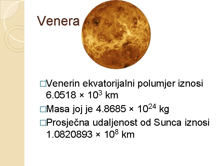 Venera �Venerin ekvatorijalni polumjer iznosi 6. 0518 × 103 km �Masa joj je 4.