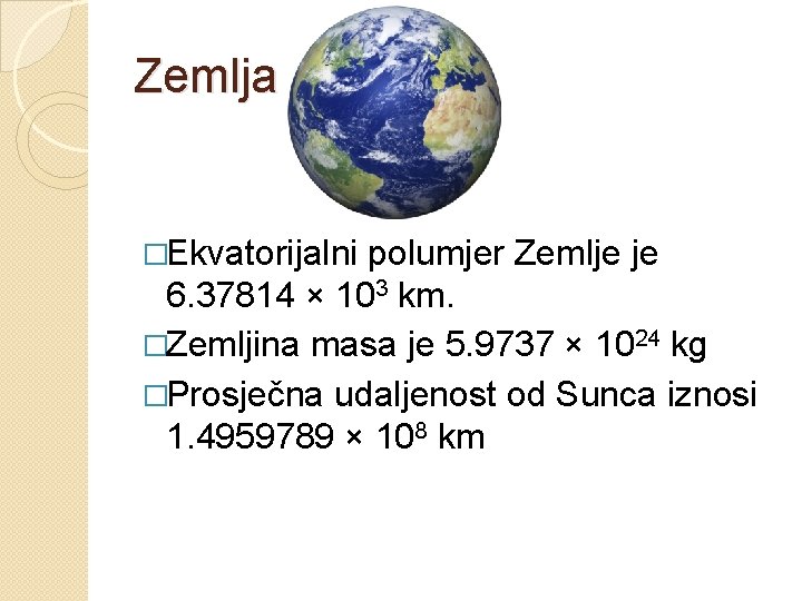 Zemlja �Ekvatorijalni polumjer Zemlje je 6. 37814 × 103 km. �Zemljina masa je 5.