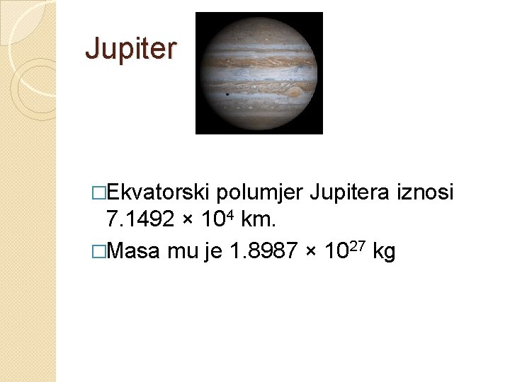 Jupiter �Ekvatorski polumjer Jupitera iznosi 7. 1492 × 104 km. �Masa mu je 1.