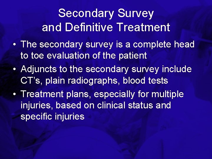 Secondary Survey and Definitive Treatment • The secondary survey is a complete head to