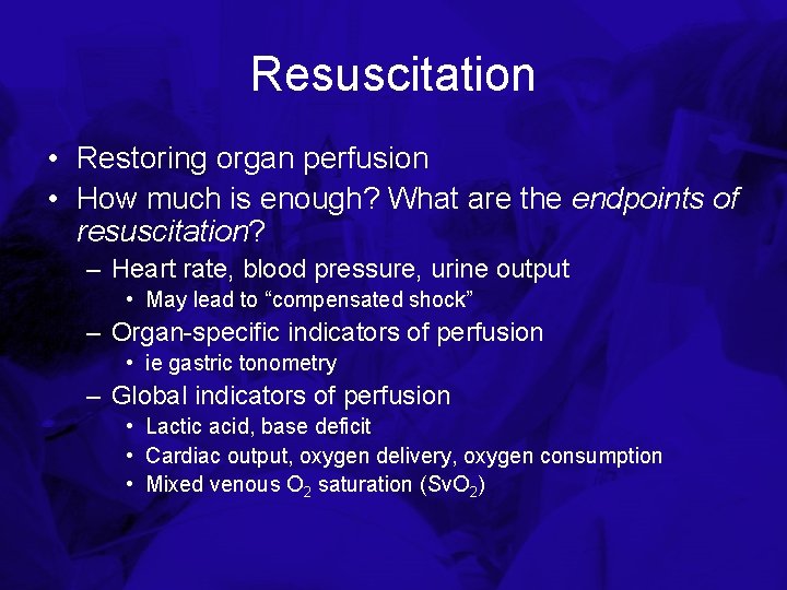 Resuscitation • Restoring organ perfusion • How much is enough? What are the endpoints