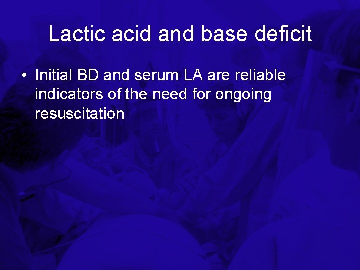 Lactic acid and base deficit • Initial BD and serum LA are reliable indicators