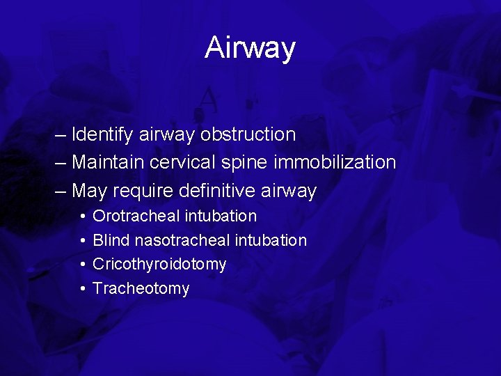 Airway – Identify airway obstruction – Maintain cervical spine immobilization – May require definitive