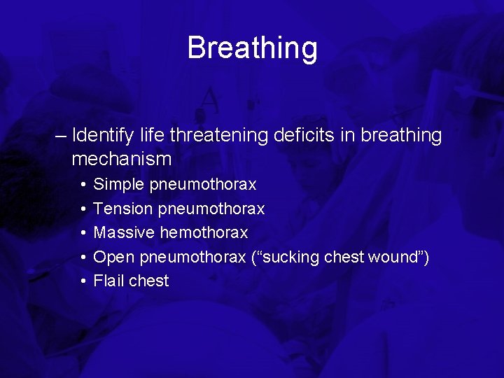 Breathing – Identify life threatening deficits in breathing mechanism • • • Simple pneumothorax