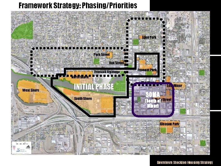 Framework Strategy: Phasing/Priorities INITIAL PHASE SOMA (South of Miner) Downtown Stockton Housing Strategy 