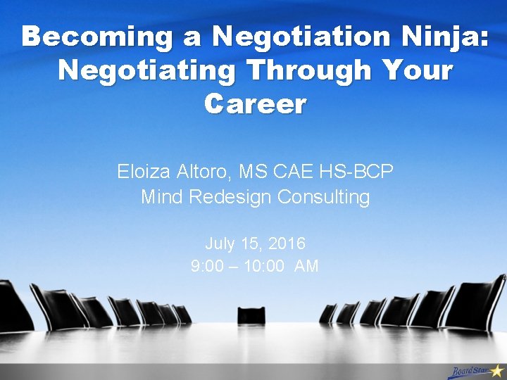 Becoming a Negotiation Ninja: Negotiating Through Your Career Eloiza Altoro, MS CAE HS-BCP Mind