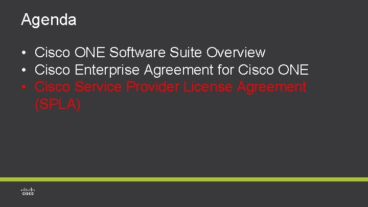 Agenda • Cisco ONE Software Suite Overview • Cisco Enterprise Agreement for Cisco ONE Agenda • Cisco ONE Software Suite Overview • Cisco Enterprise Agreement for Cisco ONE