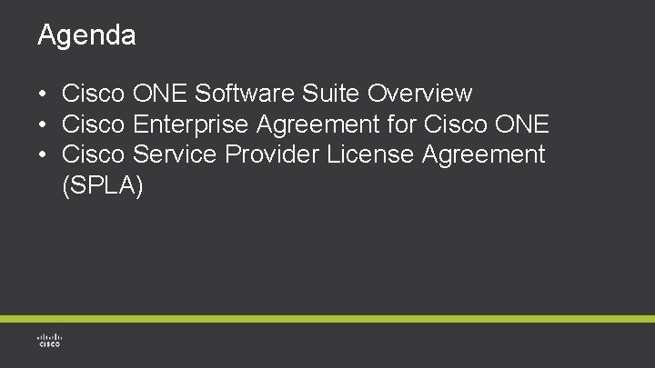 Agenda • Cisco ONE Software Suite Overview • Cisco Enterprise Agreement for Cisco ONE Agenda • Cisco ONE Software Suite Overview • Cisco Enterprise Agreement for Cisco ONE