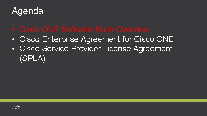 Agenda • Cisco ONE Software Suite Overview • Cisco Enterprise Agreement for Cisco ONE Agenda • Cisco ONE Software Suite Overview • Cisco Enterprise Agreement for Cisco ONE