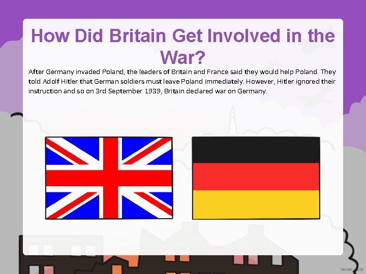 How Did Britain Get Involved in the War? After Germany invaded Poland, the leaders