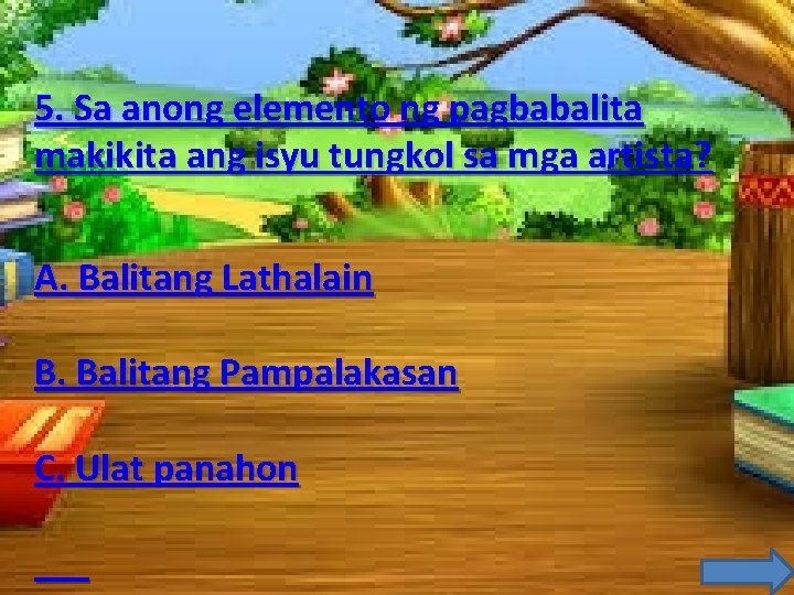 5. Sa anong elemento ng pagbabalita makikita ang isyu tungkol sa mga artista? A.