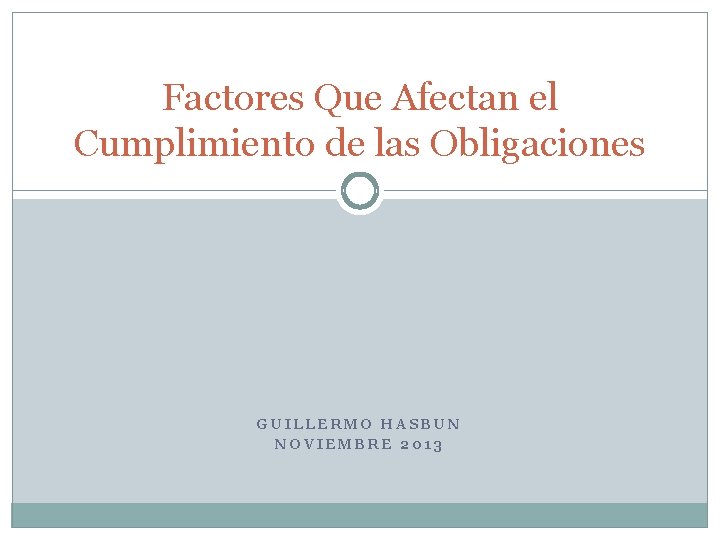 Factores Que Afectan el Cumplimiento de las Obligaciones GUILLERMO HASBUN NOVIEMBRE 2013 